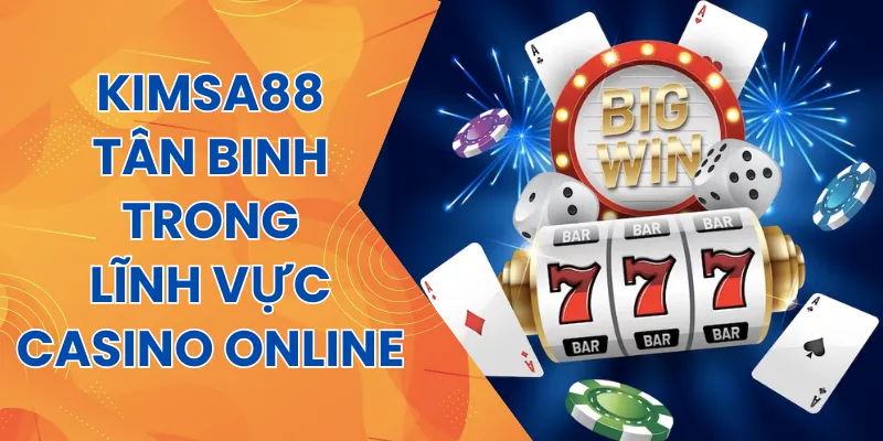 Kimsa88 - Tân Binh trong lĩnh vực casino online