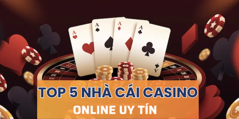 Tổng hợp top 5 nhà cái casino online uy tín nhất 2023